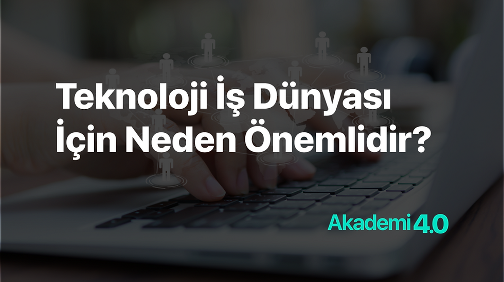 Teknoloji İş Dünyası İçin Neden Önemlidir?