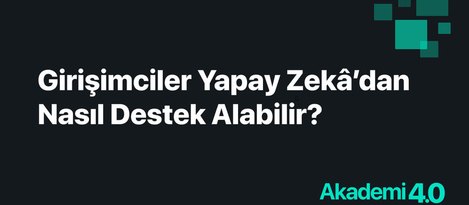 Girişimciler Yapay Zekâdan Nasıl Destek Alabilir?