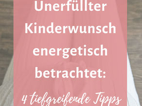 Unerfüllter Kinderwunsch energetisch betrachtet: 4 tiefgreifende Tipps