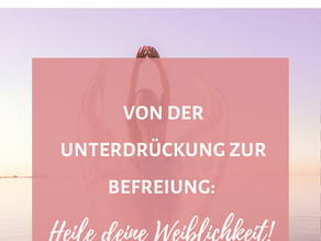 Von der Unterdrückung zur Befreiung: Warum wir Frauen unsere Weiblichkeit heilen müssen