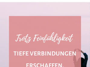 Trotz Feinfühligkeit tiefe Verbindungen erschaffen