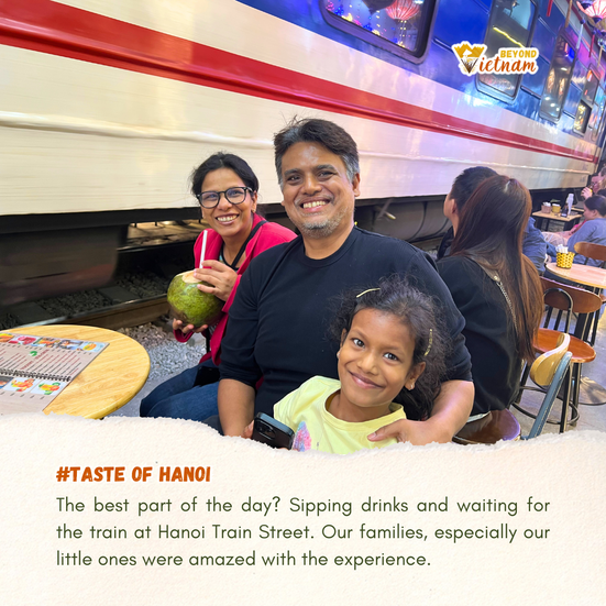 The best part of the day? Sipping drinks and waiting for the train at Hanoi Train Street. Our families, especially our little ones were amazed with the experience.  
