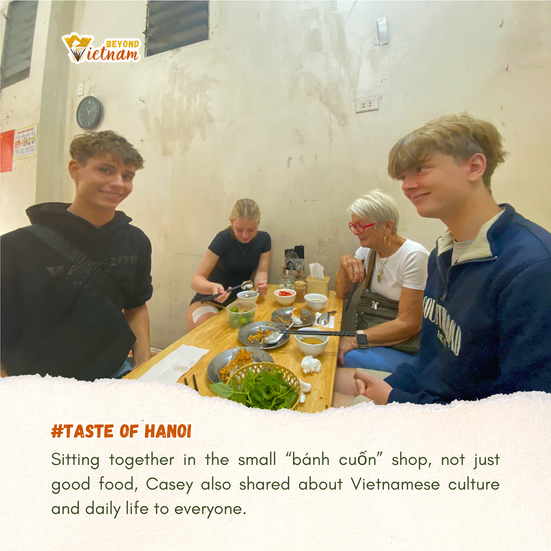Sitting together in the small “bánh cuốn” shop, not just good food, Casey also shared about Vietname