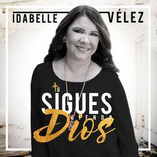 IDABELLE VÉLEZ PRESENTA SU NUEVO SENCILLO
«TÚ SIGUES SIENDO DIOS»