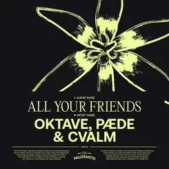 Oktave, PÆDE, CVALM  - All Your Friends [Palosanto]