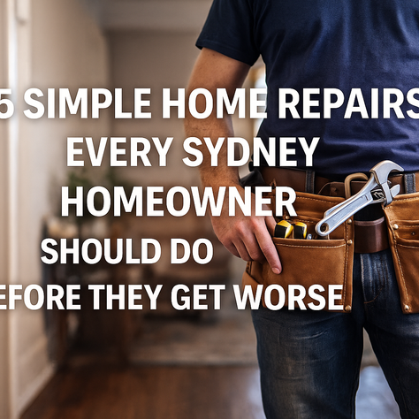 5 Simple Home Repairs Every Sydney Homeowner Should Do Before They Get Worse