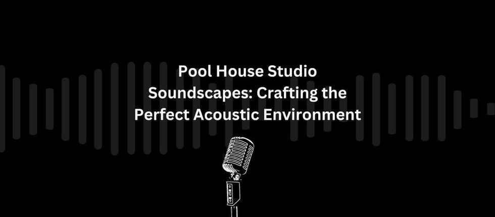 Pool House Studio Soundscapes: Crafting the Perfect Acoustic Environment