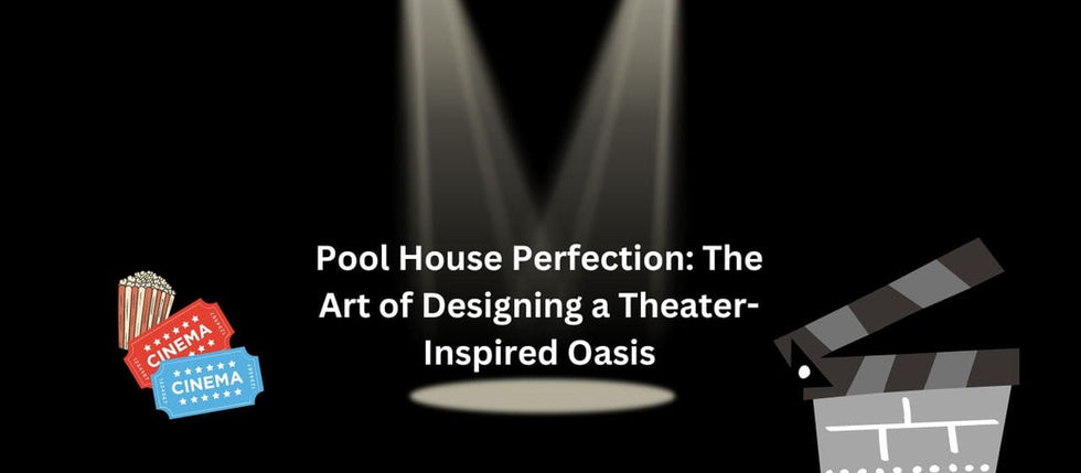 Pool House Perfection: The Art of Designing a Theater-Inspired Oasis
