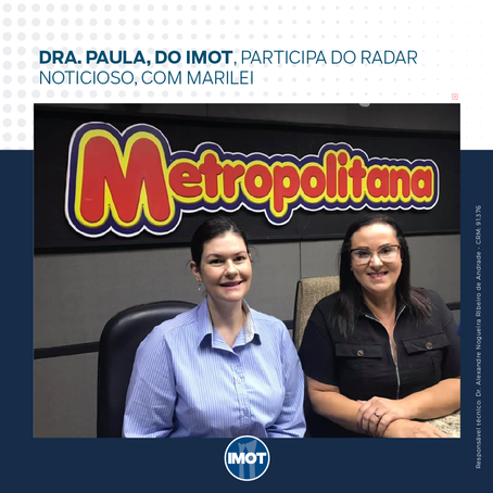 Dra. Paula, do Imot, participa do Radar Noticioso, com Marilei
