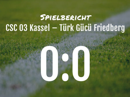 Spielbericht: CSC Kassel 03 – Türk Gücü Friedberg