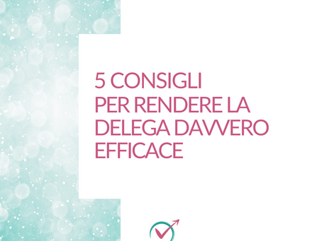 5 Consigli per rendere la delega davvero efficace