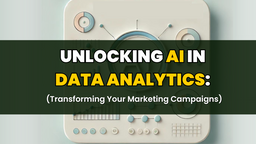 Unlocking the Power of AI in Data Analytics: Transforming Your Marketing Campaigns