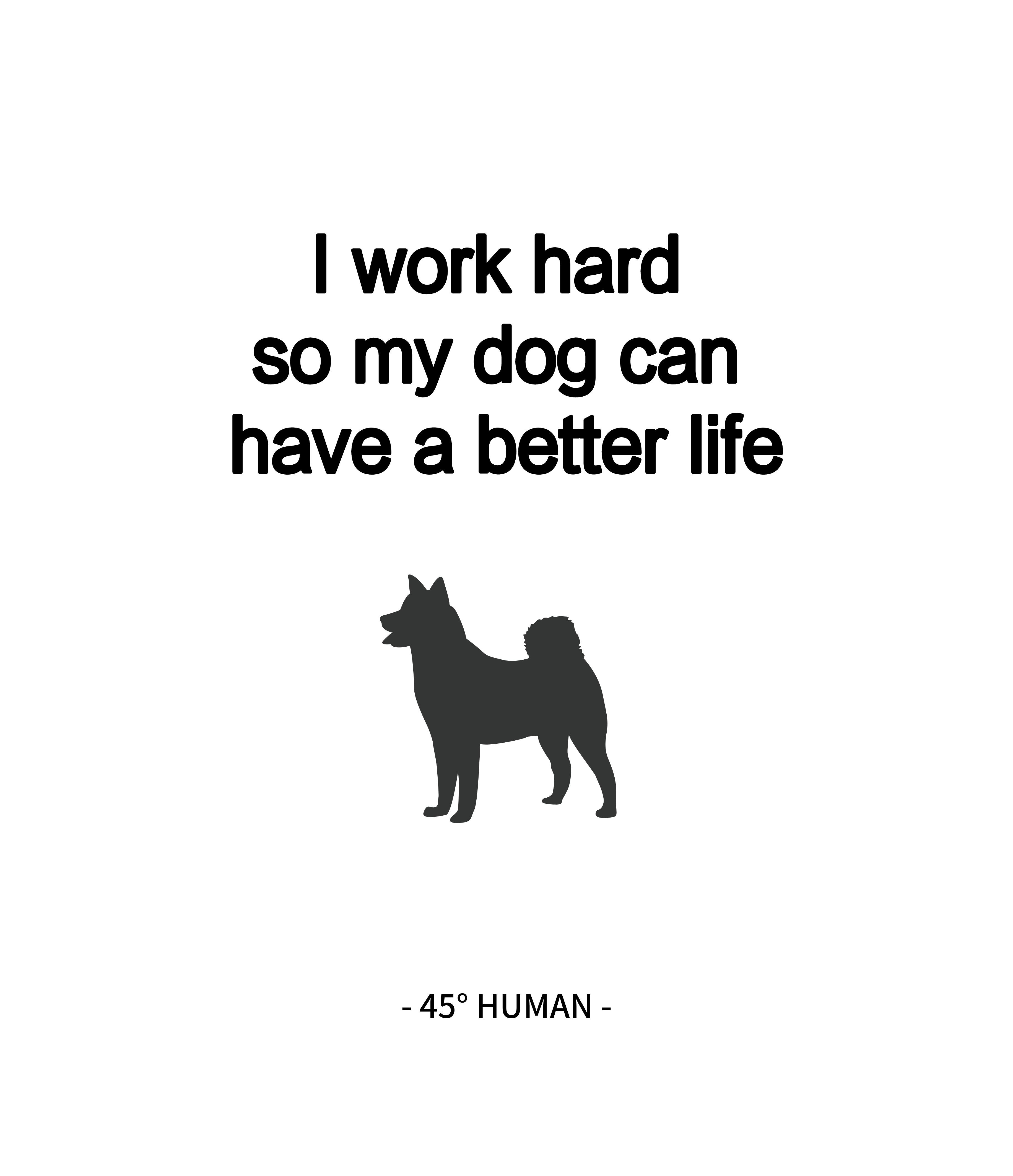 Work hard for my dog