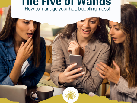 THE FIVE OF WANDS: How to manage your hot, bubbling mess! 😩