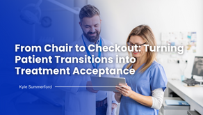 From Chair to Checkout: Turning Patient Transitions into Treatment Acceptance