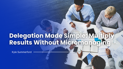 Delegation Made Simple: Multiply Results Without Micromanaging