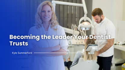 Becoming the Leader Your Dentist Trusts