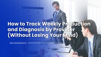 How to Track Weekly Production and Diagnosis by Provider (Without Losing Your Mind)