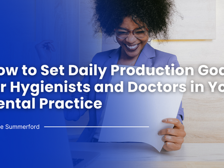 How to Set Daily Production Goals for Hygienists and Doctors in Your Dental Practice