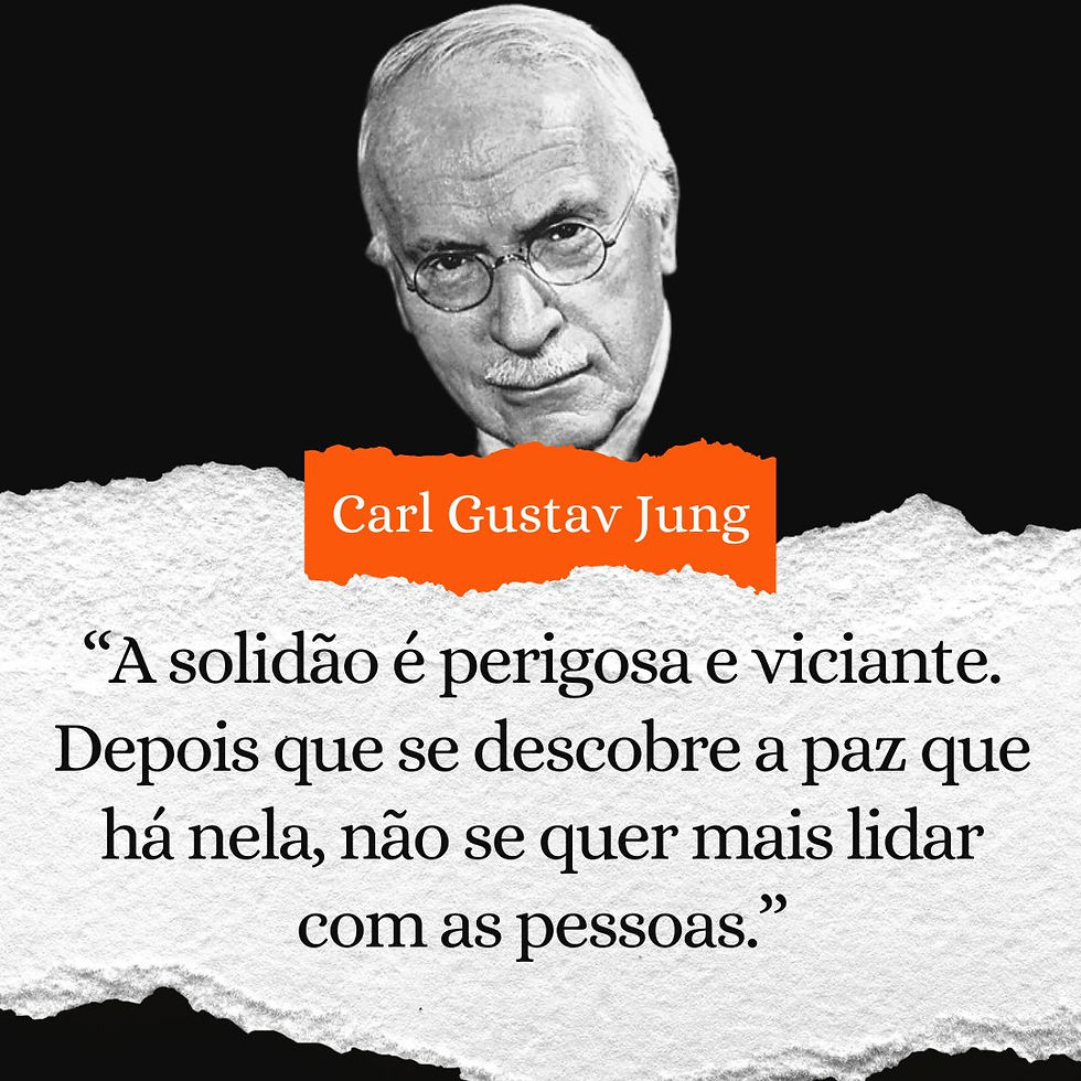 “A solidão é perigosa e viciante. Depois que se descobre a paz que há nela, não se quer mais lidar com as pessoas.” Frase Jung