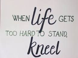 This is so very true in life when I have been broken at my last hope for living I'll go on my knees