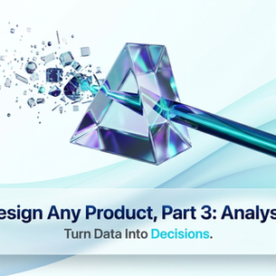 Design Any Product, Part 3: Analysis (Turn Data Into Decisions)