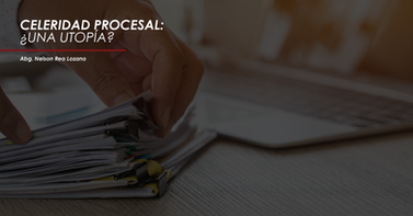 CELERIDAD PROCESAL ¿UNA UTOPÍA?