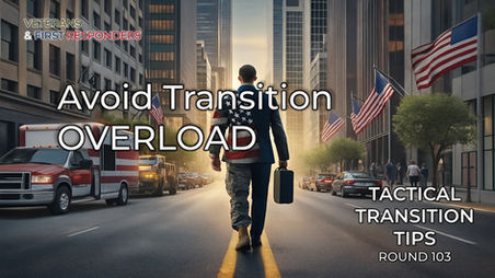 How Veterans and First Responders Can Avoid Transition Overload Before It Costs Them Options