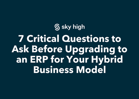 7 Critical Questions to Ask Before Upgrading to an ERP for Your Hybrid Business Model
