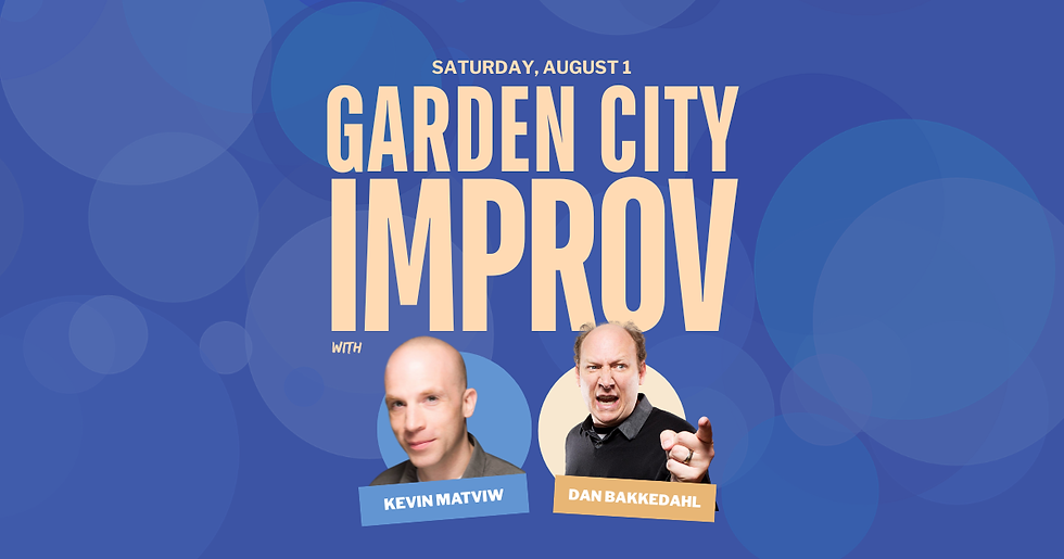 Garden City Improv with Dan Bakkedahl and Kevin Matviw
