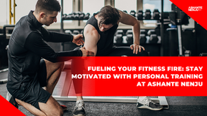Fueling Your Fitness Fire: How to Stay Motivated With Personal Training at Ashante Nenju