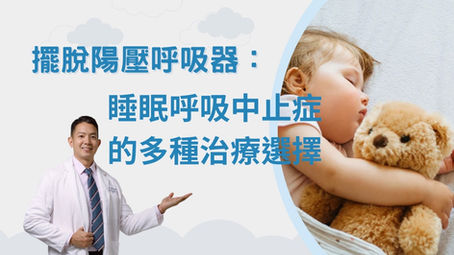 擺脫陽壓呼吸器:睡眠呼吸中止症的多種治療選擇