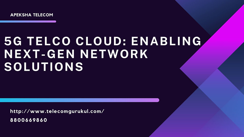 5G Telco Cloud: Enabling Next-Gen Network Solutions in 2024