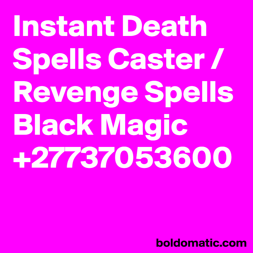 Powerful instant death spells caster online Revenge spells that work fast +27737053600 content media