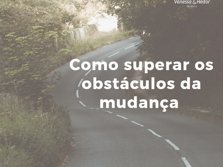 Como superar os obstáculos da mudança