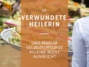 Die verwundete Heilerin und warum Selbstfürsorge alleine nicht ausreicht