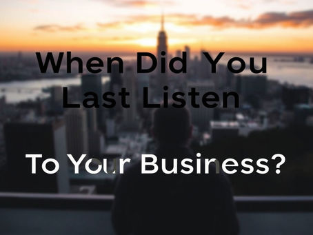 When Did You Last Really Listen to Your Business?