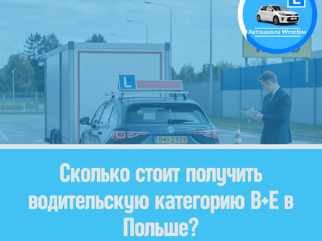 🎓 Сколько стоит получить водительскую категорию B+E в Польше?