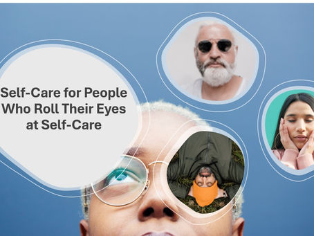 Self-Care for People Who Roll Their Eyes at Self-Care