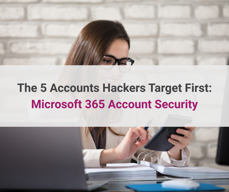 The 5 Accounts Hackers Target First: Microsoft 365 Account Security