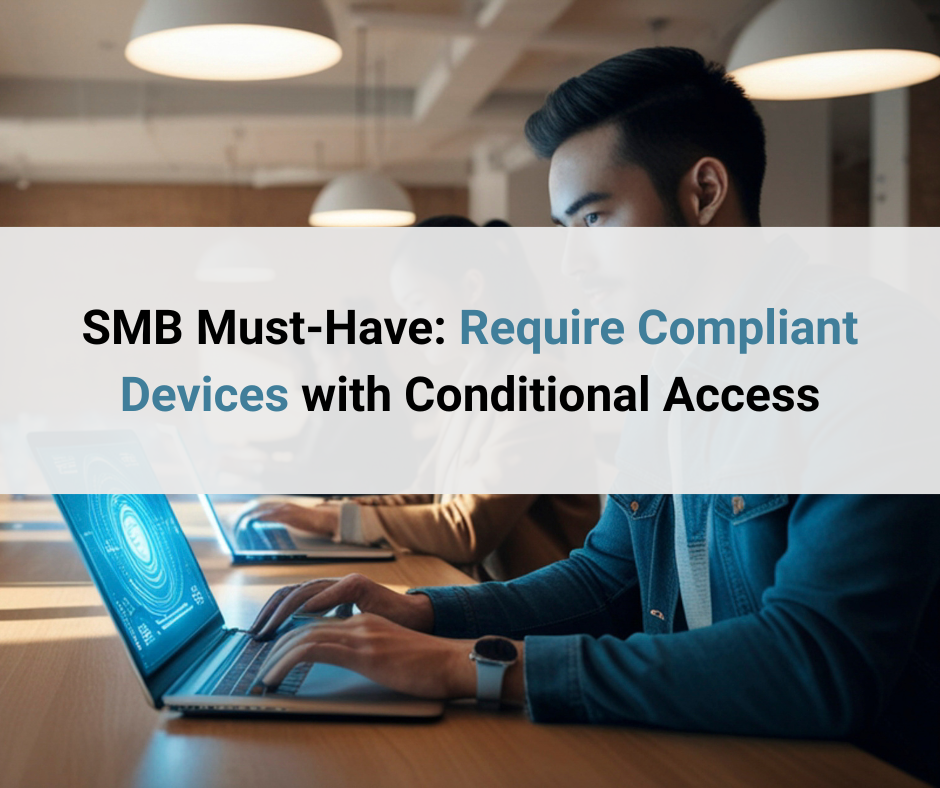 SMB Must‑Have: Require Compliant Devices with Conditional Access