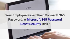 Your Employee Reset Their Microsoft 365 Password: A Microsoft 365 Password Reset Security Risk?