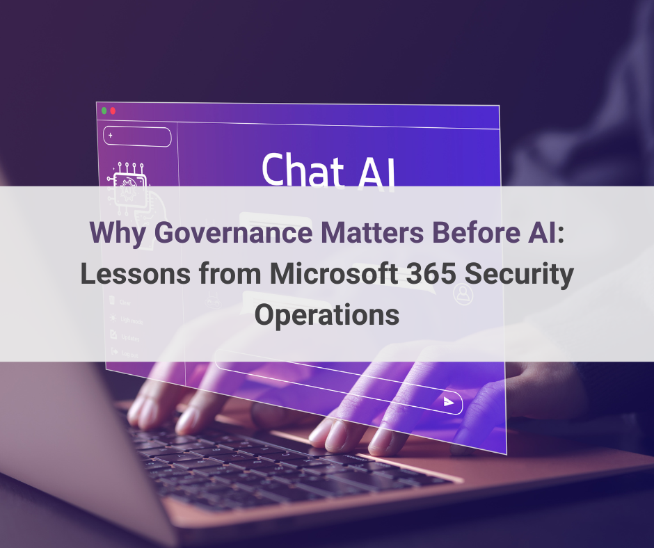 Why Governance Matters Before AI: Lessons from Microsoft 365 Security Operations