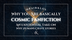 Text on a cosmic-themed background reads "Why You Are Basically Cosmic Fanfiction: An Existential Take on Why Humans Crave Stories," with an hourglass motif.