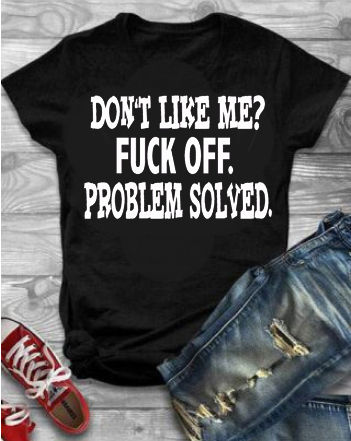 Don't Like Me? Fuck Off. Problem Solved.