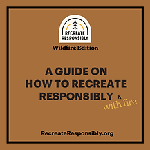 A Guide on How to Recreate Responsibly (Wildfire Edition)