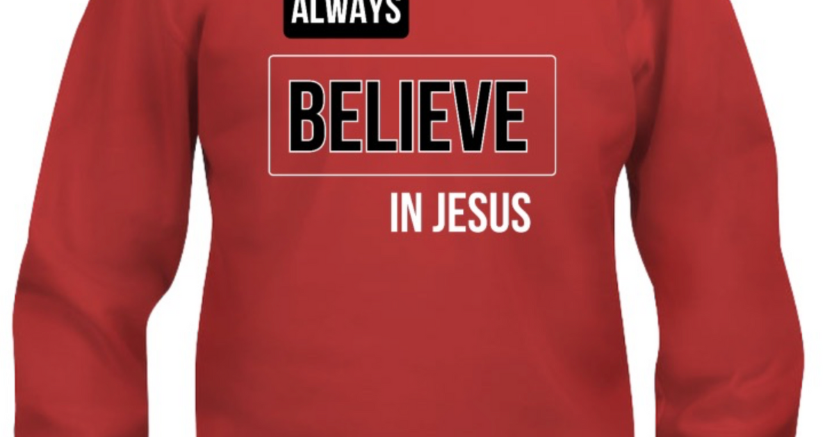 Always believe in Jesus - sweatshirt