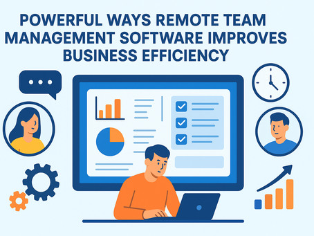 Powerful Ways Remote Team Management Software Improves Business Efficiency