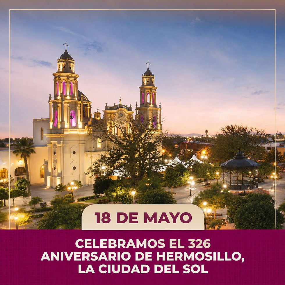 HERMOSILLO CELEBRA 326 AÑOS DE HISTORIA Y CRECIMIENTO EN SONORA