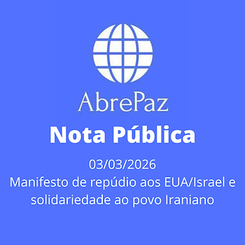 Abrepaz. Nota Pública. 03/03/2026. Manifesto de repúdio aos EUA/Israel e solidariedade ao povo Iraniano.